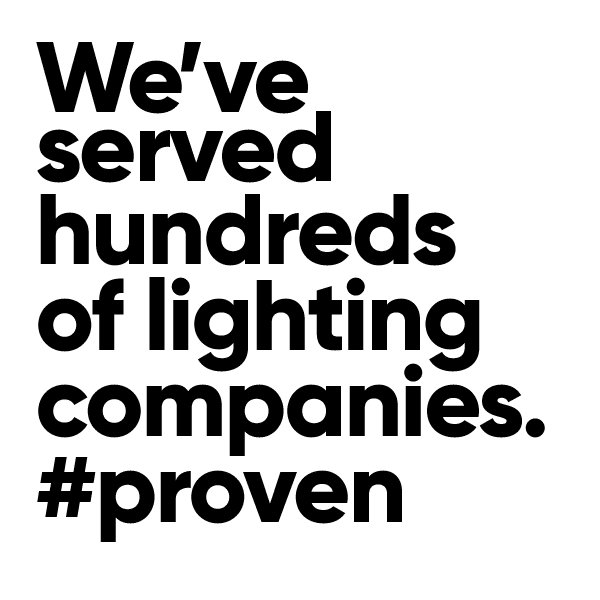 We've served hundreds of lighting companies. #proven